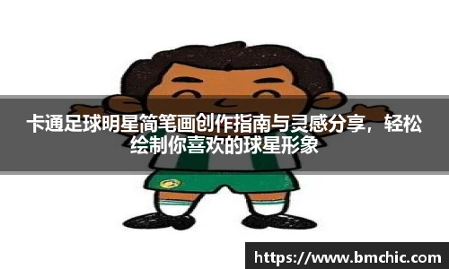 卡通足球明星简笔画创作指南与灵感分享，轻松绘制你喜欢的球星形象